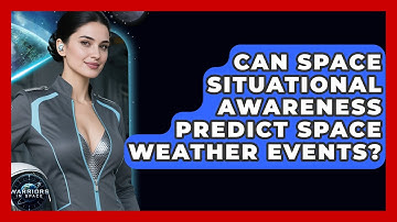 Can Space Situational Awareness Predict Space Weather Events? - Warriors In Space