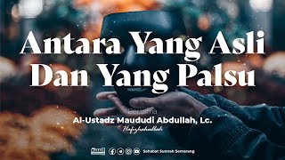 Antara Yang Asli Dan Yang Palsu - Ustadz Maududi Abdullah, Lc.