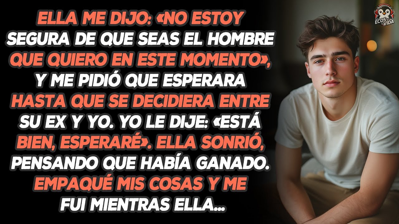 Ella Me Dijo: «No Estoy Segura De Que Seas El Hombre Que Quiero En Este Momento», Y Me Pidió Que...