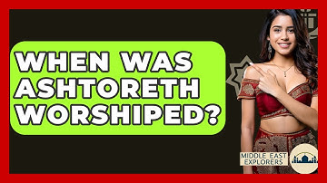 When Was Ashtoreth Worshiped? - Middle East Explorers