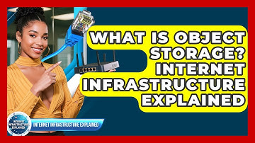 What Is Object Storage? Internet Infrastructure Explained - Internet Infrastructure Explained