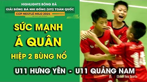 ĐƯƠNG KIM Á QUÂN THỊ UY SỨC MẠNH / HIGHLIGHTS HƯNG YÊN - QUẢNG NAM / GIẢI BÓNG ĐÁ U11 TOÀN QUỐC 2024