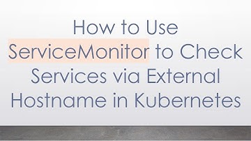 How to Use ServiceMonitor to Check Services via External Hostname in Kubernetes