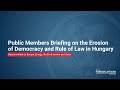 Public Members Briefing on the Erosion of Democracy and Rule of Law in Hungary