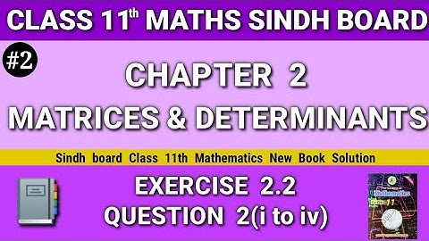 Class 11 maths sindh board New book Chapter 2 Exercise 2.2 Question 2(i to iv) Matrices Determinants