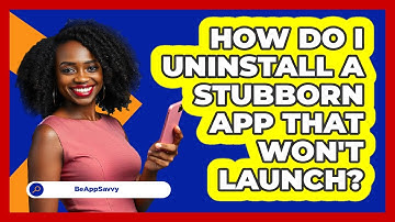 How Do I Uninstall A Stubborn App That Won