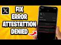 How To Fix Error Attestation Denied On Twitter Login (X)