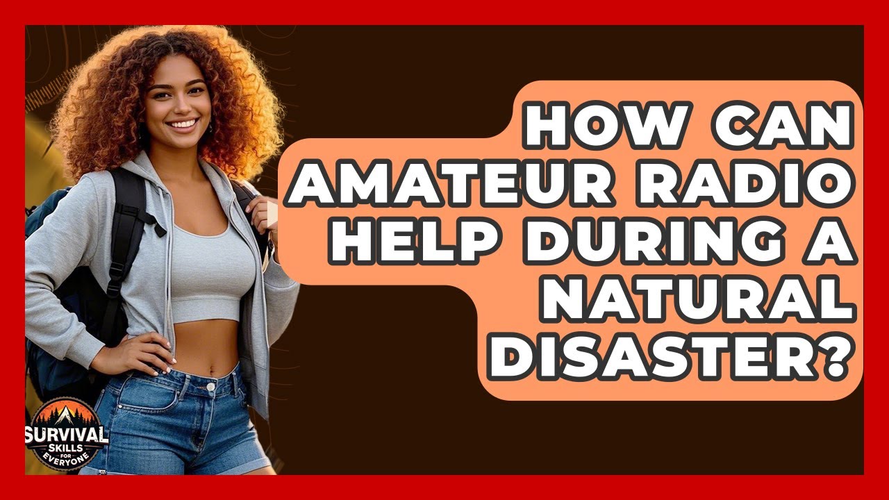 How Can Amateur Radio Help During A Natural Disaster? - Survival Skills for Everyone
