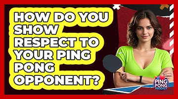 How Do You Show Respect to Your Ping Pong Opponent?