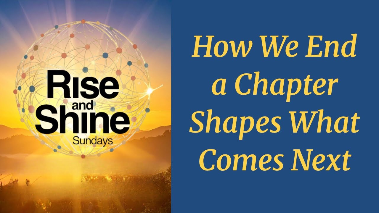 "How We End a Chapter Shapes What Comes Next" | Rise and Shine Sundays