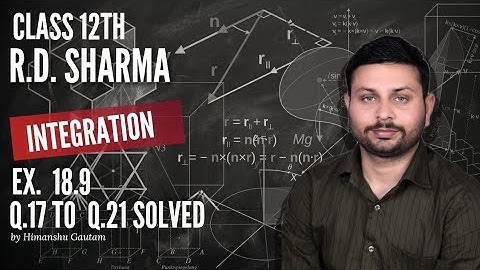 RD Sharma Integration l Ex.-18.9 Q.17 to Q.20 l Solutions of chapter18 class12 maths By Himanshu Sir