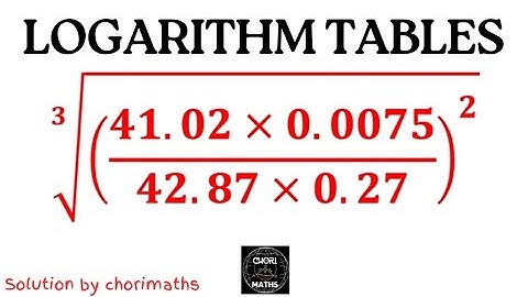 The best explanation on how to use LOGARITHM TABLES to solve problems
