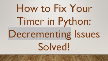 How to Fix Your Timer in Python: Decrementing Issues Solved!