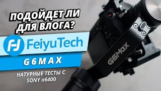 Feiyutech G6 MAX - стабилизатор для влога? | Тесты гимбла с Sony a6400