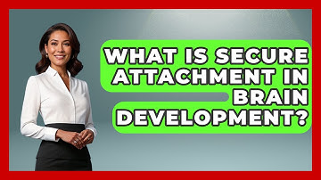 What Is Secure Attachment In Brain Development? - Brain Development Hub