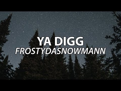Frostydasnowmann - ya dig