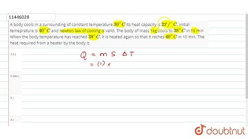 A body cools in a surrounding of constant temperature 30^@C Its heat capacity is 2 J//^(@)C. Ini...