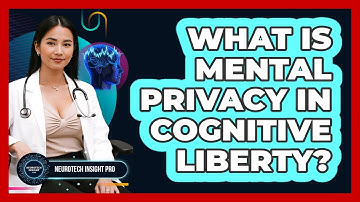 What Is Mental Privacy In Cognitive Liberty? - Neurotech Insight Pro