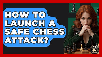 How To Launch A Safe Chess Attack? - The Chess Codex