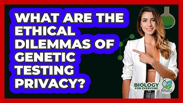 What Are The Ethical Dilemmas Of Genetic Testing Privacy? - Biology For Everyone