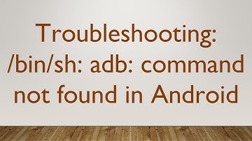 Troubleshooting: /bin/sh: adb: command not found in Android