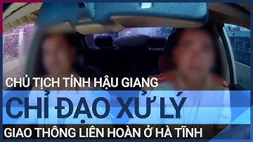 Chủ tịch tỉnh Hậu Giang chỉ đạo xử lý vụ clip liên quan 2 CSGT | VTC Tin mới