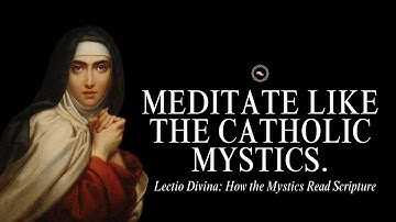 Meditate Like the Catholic Mystics: An Introduction to Lectio Divina