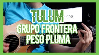 TULUM - GRUPO FRONTERA X PESO PLUMA (TUTORIAL DE GUITARRA)