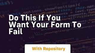 Do this if you want your form to fail