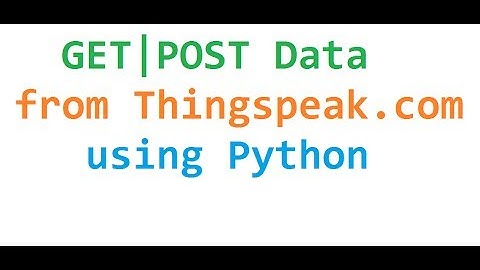 Getting and Posting Data from Thingspeak.com using Python