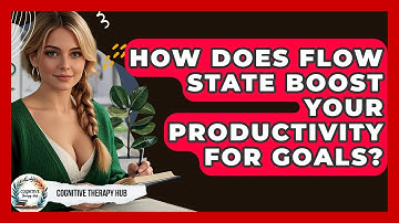 How Does Flow State Boost Your Productivity For Goals? - Cognitive Therapy Hub