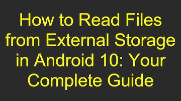 How to Read Files from External Storage in Android 10: Your Complete Guide