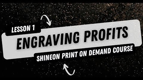 Engraving Proits - Lesson 1 - Introduction & Onboarding - Shineon Print On Demand Course