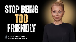 STOP BEING TOO FRIENDLY - EVY POUMPOURAS Motivation Speech