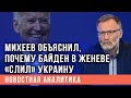 Михеев объяснил, почему Байден в Женеве "слил" Украину