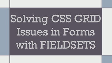 Solving CSS GRID Issues in Forms with FIELDSETS