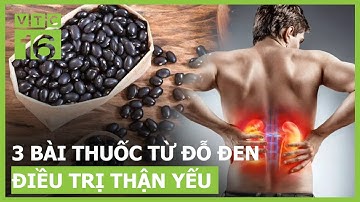 3 bài thuốc từ đỗ đen điều trị thận yếu không phải ai cũng biết | VTC16