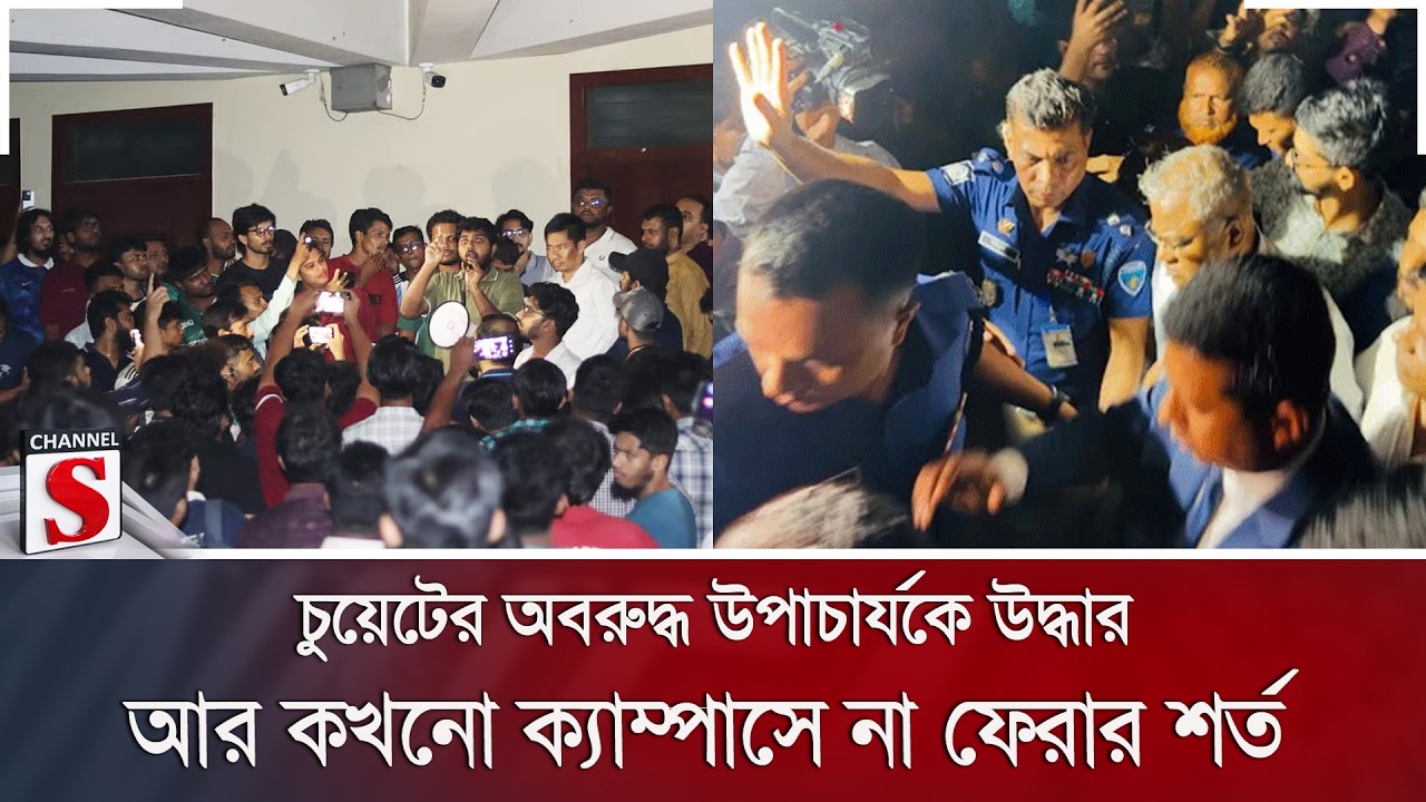 চুয়েটের অবরুদ্ধ উপাচার্যকে উদ্ধার; আর কখনো ক্যাম্পাসে না ফেরার শর্ত | Channel S News