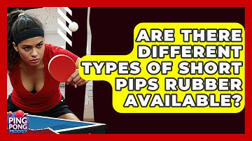 Are There Different Types Of Short Pips Rubber Available? - Ping Pong Prodigy
