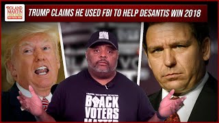 Trump Claims He Fixed DeSantis Election To Stop Loss To Andrew Gillum | Roland Martin