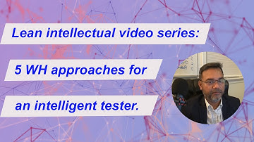 Lean intellectual video series: 5 WH approaches for an intelligent tester.