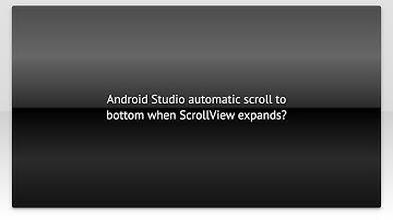 Android Studio automatic scroll to bottom when ScrollView expands?