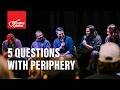 5 Questions with Periphery