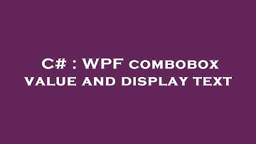 C# : WPF combobox value and display text