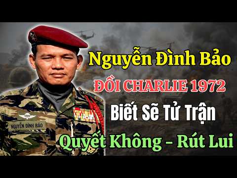 Vì Sao Đại Tá Nguyễn Đình Bảo: Quyết Không Rút Lui Dù Biết Sẽ Tử Trận — Đồi Charlie 1972