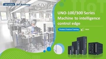 IoT Academy | UNO-100/300 Series: Machine to intelligence control edge | Product Technical Training