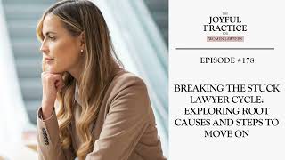 178: Breaking the Stuck Lawyer Cycle: Exploring Root Causes and Steps to Move On