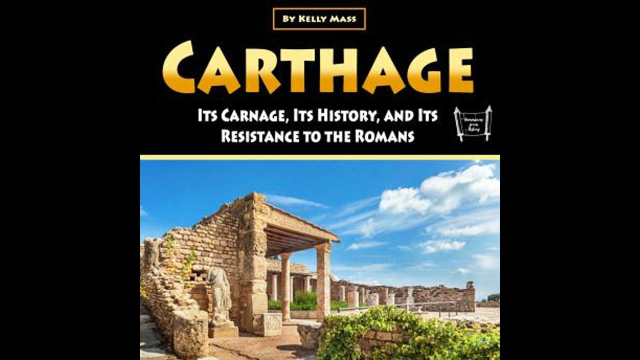 Carthage: Its Carnage, Its History, and Its Resistance to the Romans - Kelly Mass
