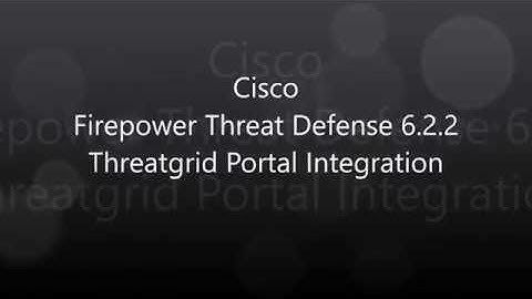 20.  Cisco Firepower Threat Defense 6.2.2:   Threatgrid Portal Integration