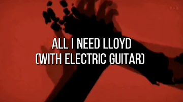 All I need lloyd [with electric guitar]